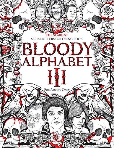 BLOODY ALPHABET 3: The Scariest Serial Killers Coloring Book. A True Crime Adult Gift - Full of Notorious Serial Killers. For Adults Only. (True Crime Gifts)