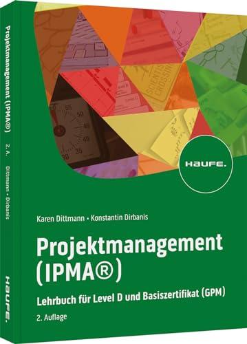 Projektmanagement (IPMA®): Lehrbuch für Level D und Basiszertifikat (GPM) (Haufe Fachbuch)