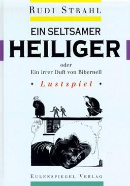 Ein seltsamer Heiliger oder Ein irrer Duft von Bibernell. Lustspiel