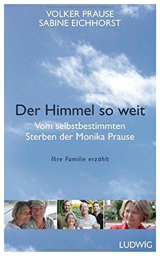 Der Himmel so weit: Vom selbstbestimmten Sterben der Monika Prause. Ihre Familie erzählt