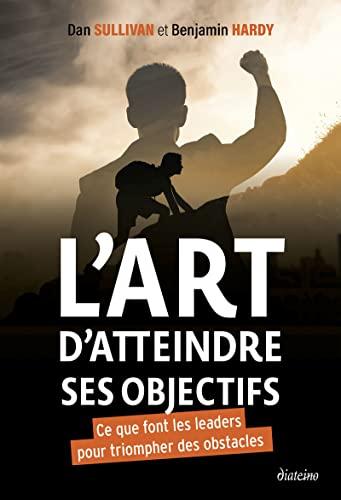 L'art d'atteindre ses objectifs : ce que font les leaders pour triompher des obstacles