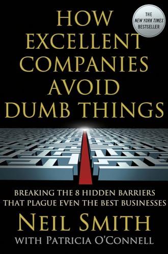 How Excellent Companies Avoid Dumb Things: Breaking the 8 Hidden Barriers That Plague Even the Best Businesses