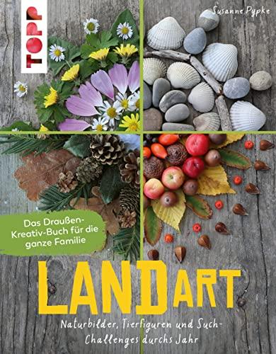 Land Art. Das Draußen-Kreativ-Buch für die ganze Familie: Naturbilder, Tierfiguren und SuchChallenges durchs Jahr