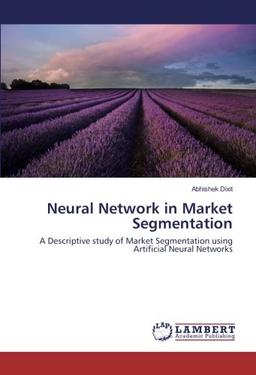 Neural Network in Market Segmentation: A Descriptive study of Market Segmentation using Artificial Neural Networks