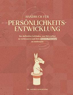 HANDBUCH FÜR PERSÖNLICHKEITSENTWICKLUNG: Der definitive Leitfaden, um Dich selbst zu verbessern und Dein inneres Potential zu entfesseln