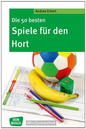 Die 50 besten Spiele für den Hort. Die Spiele-Hits für Hort, Mittagsbetreuung, Nachmittagsbetreuung und Ganztagsschule.