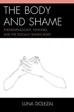 The Body and Shame: Phenomenology, Feminism, and the Socially Shaped Body