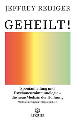 Geheilt!: Spontanheilung und Psychoneuroimmunologie – die neue Medizin der Hoffnung - Mit faszinierenden Fallgeschichten