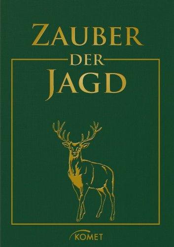 Zauber der Jagd: Meisterwerke der Jagdliteratur, Jagdmalerei und Naturfotografie