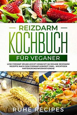 Reizdarm Kochbuch für Veganer: Low FODMAP vegan leicht gemacht! 66 vegane Reizdarm Rezepte nach dem FODMAP Konzept (inkl. wichtigen Hintergrundinformationen)