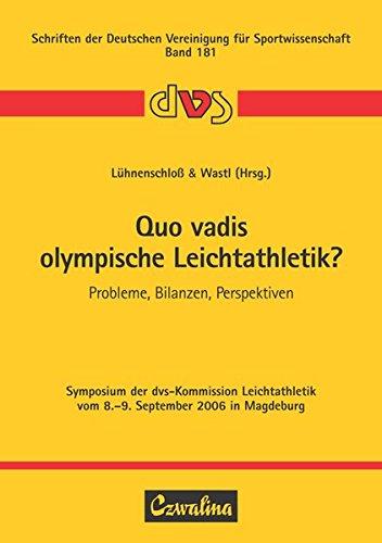 Quo vadis olympische Leichtathletik?: Probleme, Bilanzen, Perspektiven - Symposium der dvs-Kommission Leichtathletik vom 8. bis 9. September 2006 in ... Deutschen Vereinigung für Sportwissenschaft)