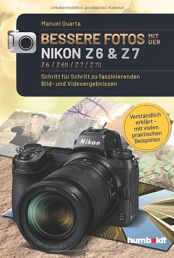 Bessere Fotos mit der Nikon Z6 & Z7 Z6 / Z6 II / Z7 / Z7 II: Schritt für Schritt zu faszinierenden Bild- und Videoergebnissen. Verständlich erklärt - ... Beispielen (humboldt - Freizeit & Hobby)