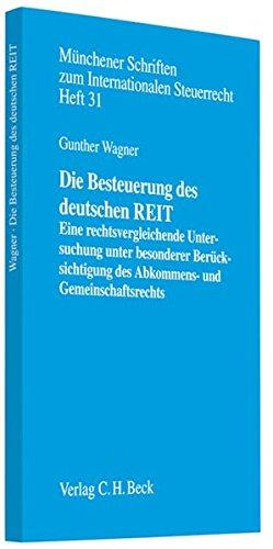 Die Besteuerung des deutschen REIT: Eine rechtsvergleichende Untersuchung unter Berücksichtigung des Abkommens- und Gemeinschaftsrechts (Münchener Schriften zum Internationalen Steuerrecht, Band 31)