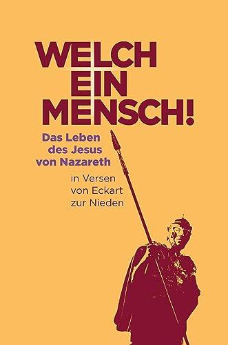 Welch ein Mensch!: Das Leben des Jesus von Nazareth in Versen von Eckart zur Nieden