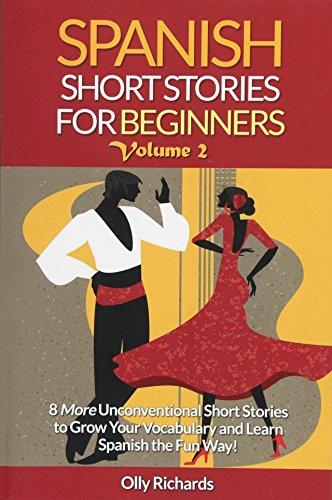 Spanish Short Stories For Beginners Volume 2: 8 More Unconventional Short Stories to Grow Your Vocabulary and Learn Spanish the Fun Way!