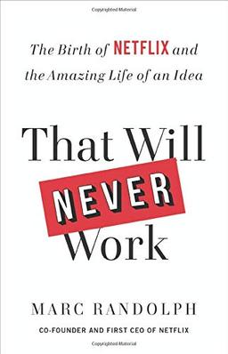 That Will Never Work: The Birth of Netflix and the Amazing Life of an Idea