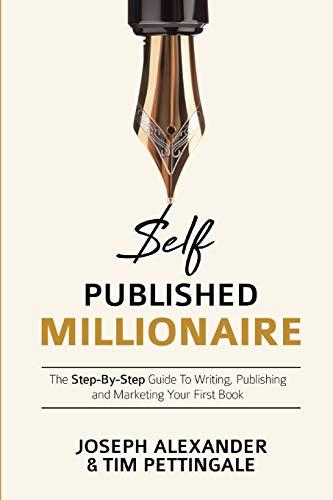 Self-Published Millionaire: The Step-by-Step Guide to Writing Publishing and Marketing Your First Book (How to Self Publish, Band 1)