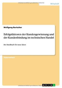 Erfolgsfaktoren der Kundengewinnung und der Kundenbindung im technischen Handel: Ein Handbuch für neue Ideen