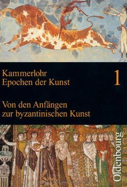 Epochen der Kunst 1. Neubearbeitung: Von den Anfängen zur byzantinischen Kunst