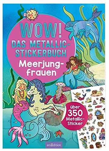 WOW! Das Metallic-Stickerbuch - Meerjungfrauen: Über 350 Metallic-Sticker | Stickerheft mit glänzenden Folienstickern für Kinder ab 4 (Wow! Metallic-Sticker)