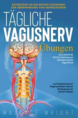 TÄGLICHE VAGUSNERV-ÜBUNGEN: Eine Anleitung zur Stimulierung des Vagustonus, zur Entspannung von Angstzuständen und zur Vorbeugung von Entzündungen. Entdecken Sie die besten Techni