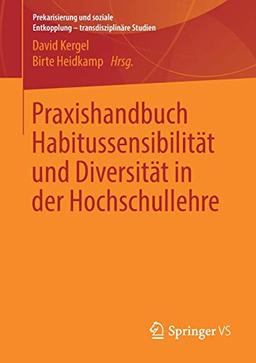 Praxishandbuch Habitussensibilität und Diversität in der Hochschullehre (Prekarisierung und soziale Entkopplung – transdisziplinäre Studien)