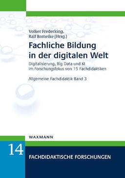 Fachliche Bildung in der digitalen Welt: Digitalisierung, Big Data und KI im Forschungsfokus von 15 Fachdidaktiken . Allgemeine Fachdidaktik Band 3 (Fachdidaktische Forschungen)