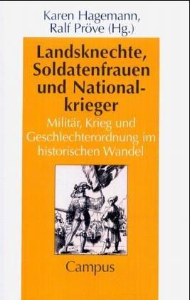 Landsknechte, Soldatenfrauen und Nationalkrieger: Militär, Krieg und Geschlechterordnung im historischen Wandel (Geschichte und Geschlechter)