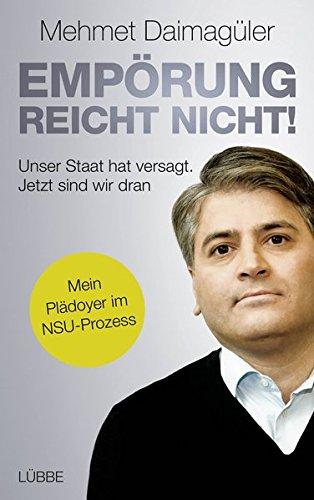 Empörung reicht nicht!: Unser Staat hat versagt. Jetzt sind wir dran. Mein Plädoyer im NSU-Prozess