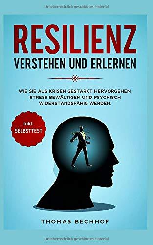 Resilienz verstehen und erlernen: Wie Sie aus Krisen gestärkt hervorgehen, Stress bewältigen und psychisch widerstandsfähig werden. Inkl. Selbsttest