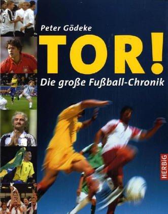 Tor! 100 Jahre Fussball: Alles über Weltmeisterschaften, Olympische Spiele, Europameisterschaften, Europapokal, Europäische und nationale Ligen