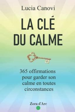 La Clé Du Calme: 365 offirmations pour triompher du stress, de la colère, de l'anxiété et vivre dans la sérénité