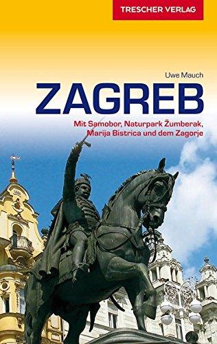 Reiseführer Zagreb: Mit Samobor, Naturpark Žumberak, Marija Bistrica und der Zagorje (Trescher-Reihe Reisen)