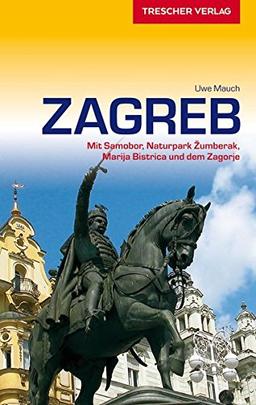 Reiseführer Zagreb: Mit Samobor, Naturpark Žumberak, Marija Bistrica und der Zagorje (Trescher-Reihe Reisen)