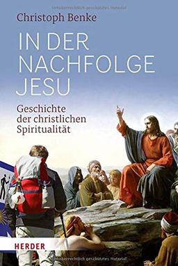 In der Nachfolge Jesu: Geschichte der christlichen Spiritualität