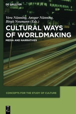 Cultural Ways of Worldmaking (Concepts for the Study of Culture (CSC), Band 1)