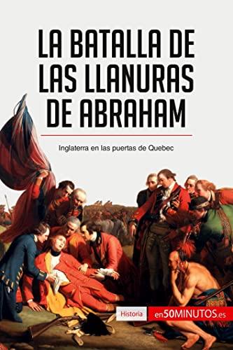 La batalla de las Llanuras de Abraham: Inglaterra en las puertas de Quebec (Historia)