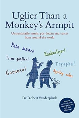 Uglier Than a Monkey's Armpit: Untranslatable insults, put-downs and curses from around the world