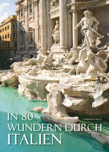 In 80 Wundern durch Italien: Bildband mit spektakulären Fotografien der 80 größten Attraktionen Italiens. Meere, Berge, Seen, Vulkane, Burgen, Paläste, Kirchen einzigartige Geschichte