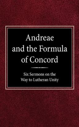 Andreae and the Formula of Concord: Six Sermons on the Way to Lutheran Unity