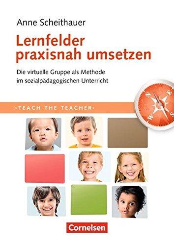 Teach the teacher: Lernfelder praxisnah umsetzen: Die virtuelle Gruppe als Methode im sozialpädagogischen Unterricht. Fachbuch