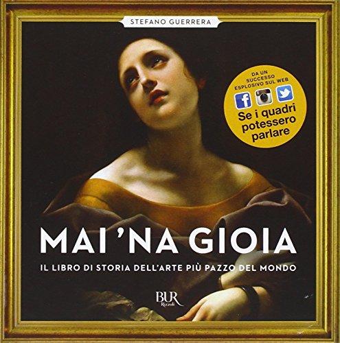 Mai 'na gioia. Il libro di storia dell'arte più pazzo del mondo