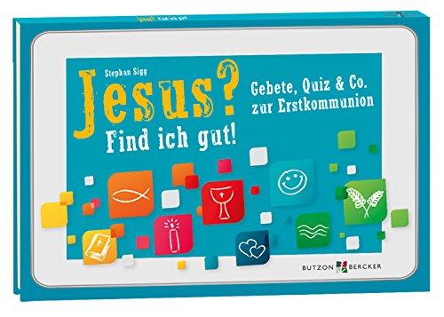 Jesus? Find ich gut!: Gebete, Quiz & Co. zur Erstkommunion