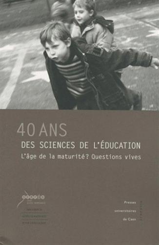 40 ans des sciences de l'éducation, l'âge de la maturité ? : questions vives : actes du colloque de Caen (20-22 février 2007)