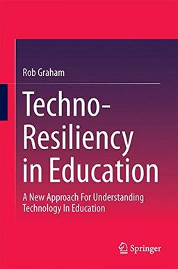 Techno-Resiliency in Education: A New Approach For Understanding Technology In Education