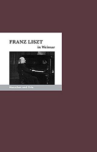 Franz Liszt in Weimar: Menschen und Orte