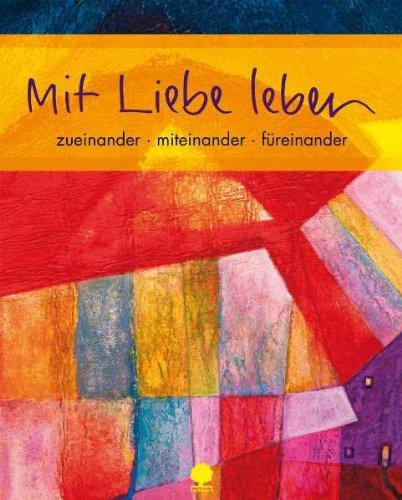 Mit Liebe leben: zueinander - miteinander - füreinander