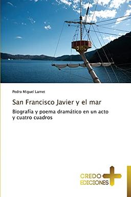 San Francisco Javier y el mar: Biografía y poema dramático en un acto y cuatro cuadros