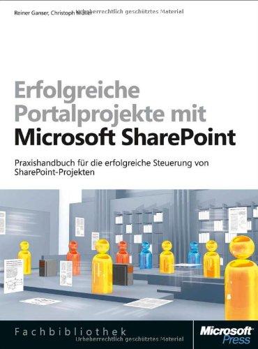 Erfolgreiche Portalprojekte mit Microsoft SharePoint: Praxishandbuch für die erfolgreiche Steuerung von SharePoint-Projekten