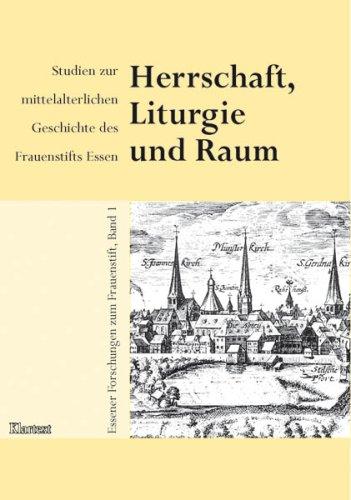 Herrschaft, Liturgie und Raum. Studien zur mittelalterlichen Geschichte des Frauenstifts Essen